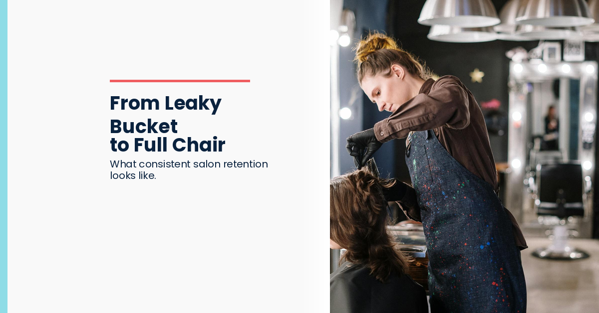 From Leaky Bucket to Full Chair - Consistent Salon Retention